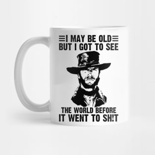 I May Be Old But I Got To See The World Before It Went To Shit Mug